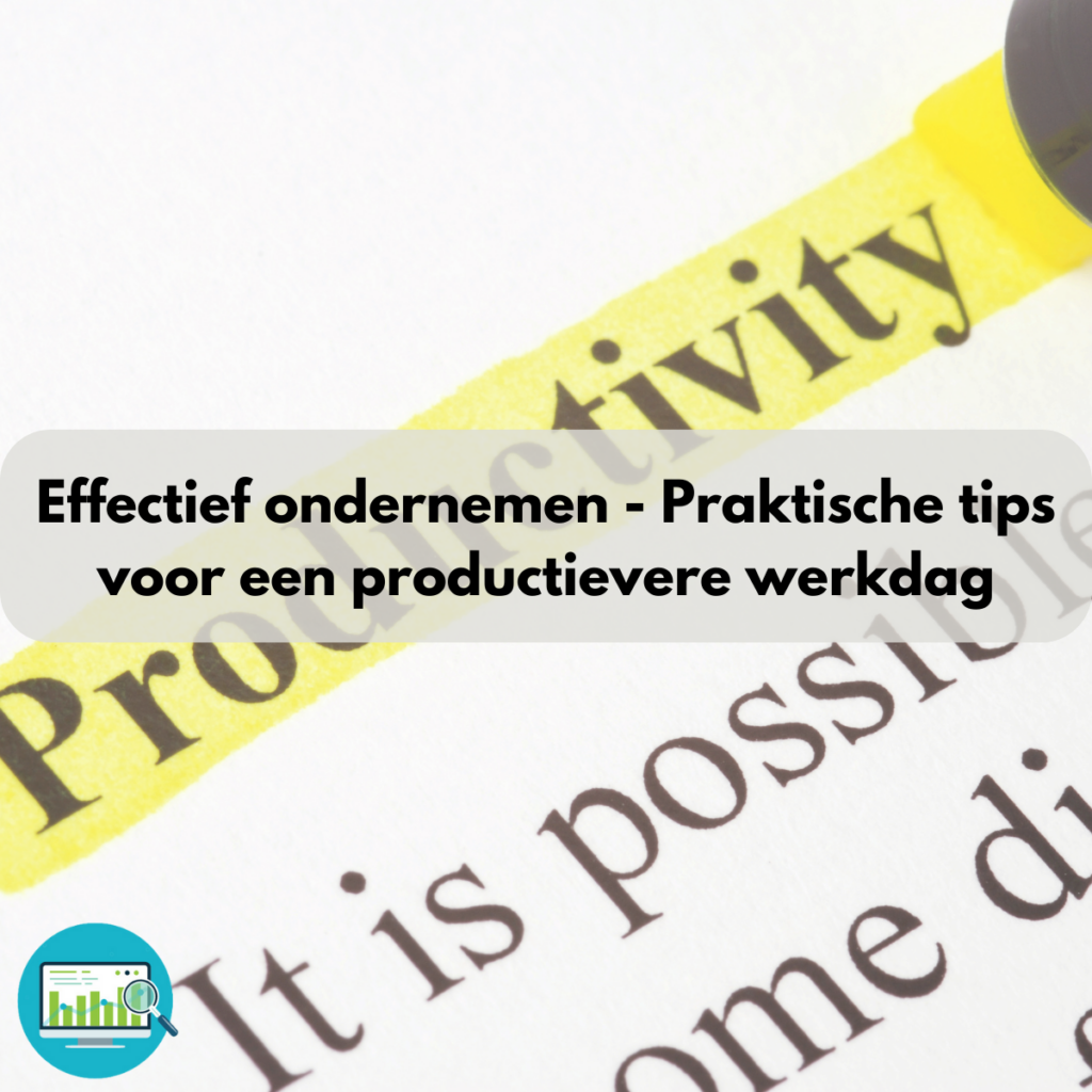 Effectief ondernemen - Praktische tips voor een productievere werkdag