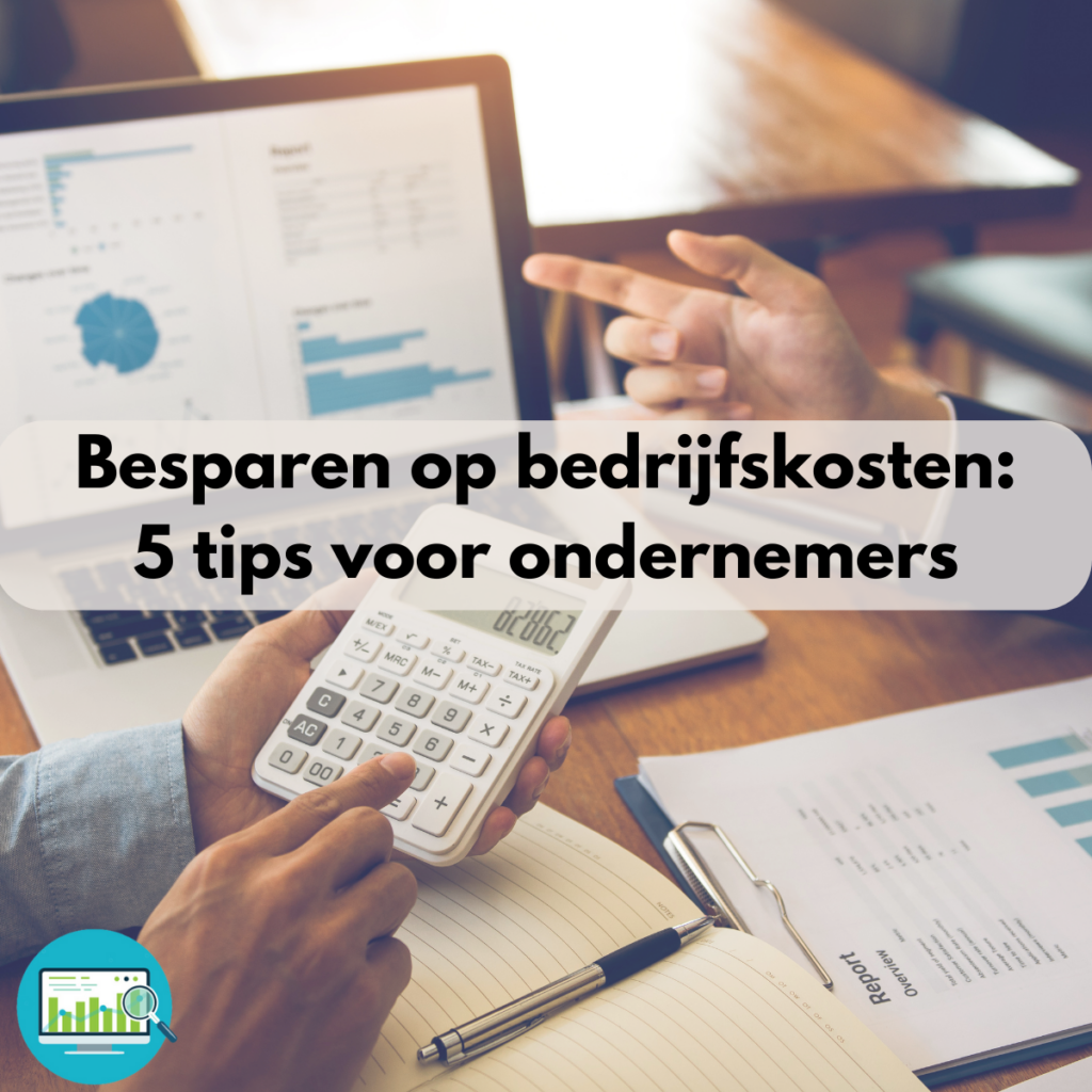 Besparen op bedrijfskosten: 5 tips voor ondernemers